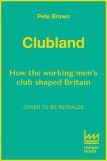 Clubland: How the Working Men's Club Shaped Britain