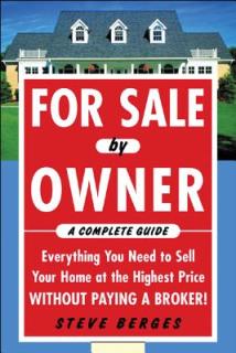 For Sale by Owner: A Complete Guide: Everything You Need to Sell Your Home at the Highest Price Without Paying a Broker!: Everything You Need to Sell