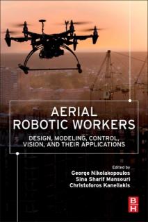 Aerial Robotic Workers: Design, Modeling, Control, Vision and Their Applications