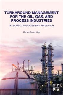 Turnaround Management for the Oil, Gas, and Process Industries: A Project Management Approach