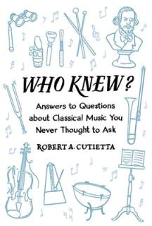 Who Knew?: Answers to Questions about Classical Music You Never Thought to Ask