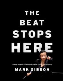 Beat Stops Here: Lessons on and Off the Podium for Today's Conductor