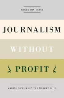 Journalism Without Profit: Making News When the Market Fails