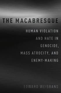 The Macabresque: Human Violation and Hate in Genocide, Mass Atrocity and Enemy-Making