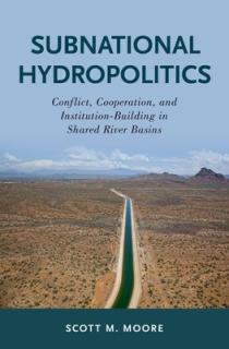 Subnational Hydropolitics: Conflict, Cooperation, and Institution-Building in Shared River Basins