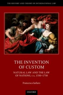 The Invention of Custom: Natural Law and the Law of Nations, Ca. 1550-1750