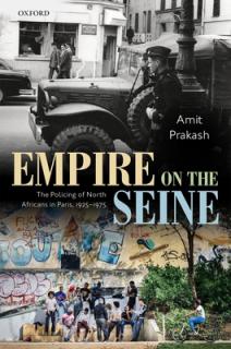 Empire on the Seine: The Policing of North Africans in Paris, 1925-1975