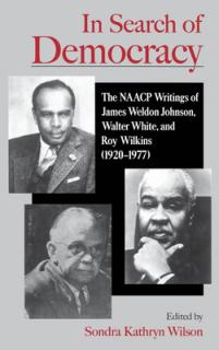In Search of Democracy: The NAACP Writings of James Weldon Johnson, Walter White, & Roy Wilkins (1920-1977)