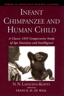 Infant Chimpanzee and Human Child: A Classic 1935 Comparative Study of Ape Emotions and Intelligence