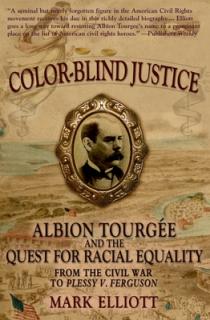 Color Blind Justice: Albion Tourge and the Quest for Racial Equality from the Civil War to Plessy V. Ferguson