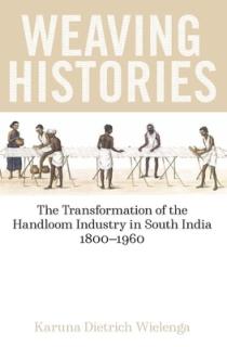 Weaving Histories: The Transformation of the Handloom Industry in South India, 1800-1960