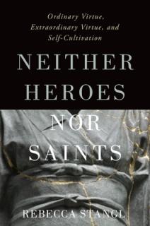 Neither Heroes Nor Saints: Ordinary Virtue, Extraordinary Virtue, and Self-Cultivation