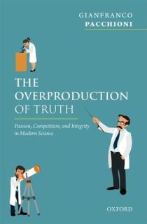 The Overproduction of Truth: Passion, Competition, and Integrity in Modern Science