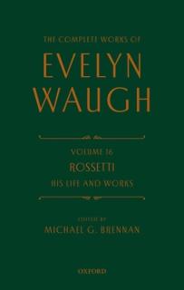 The Complete Works of Evelyn Waugh: Rossetti His Life and Works: Volume 16