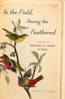 In the Field, Among the Feathered: A History of Birders & Their Guides