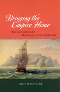 Bringing the Empire Home: Race, Class, and Gender in Britain and Colonial South Africa