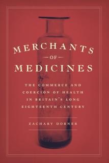 Merchants of Medicines: The Commerce and Coercion of Health in Britain's Long Eighteenth Century