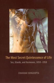 The Most Secret Quintessence of Life: Sex, Glands, and Hormones, 1850-1950