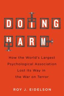 Doing Harm: How the World's Largest Psychological Association Lost Its Way in the War on Terror