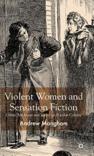 Violent Women and Sensation Fiction: Crime, Medicine and Victorian Popular Culture
