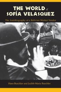 The World of Sofia Velasquez: The Autobiography of a Bolivian Market Vendor