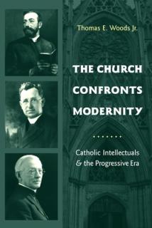 The Church Confronts Modernity: Catholic Intellectuals & the Progressive Era