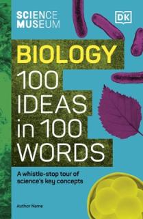 Science Museum Biology 100 Ideas in 100 Words