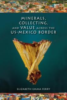 Minerals, Collecting, and Value Across the U.S.-Mexico Border