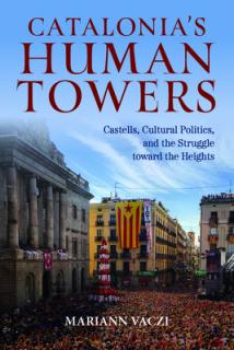 Catalonia's Human Towers: Castells, Cultural Politics, and the Struggle toward the Heights