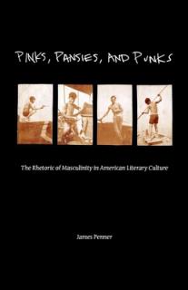 Pinks, Pansies, and Punks: The Rhetoric of Masculinity in American Literary Culture