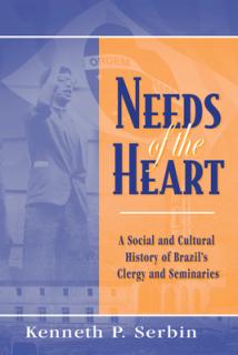 Needs of the Heart: A Social and Cultural History of Brazil's Clergy and Seminaries
