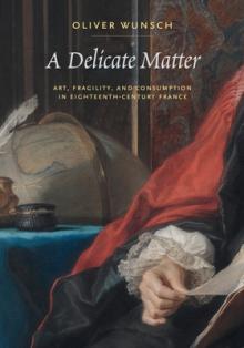 A Delicate Matter: Art, Fragility, and Consumption in Eighteenth-Century France