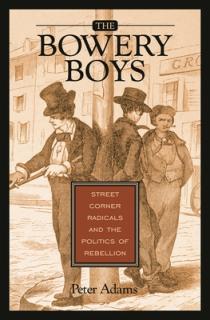 The Bowery Boys: Street Corner Radicals and the Politics of Rebellion