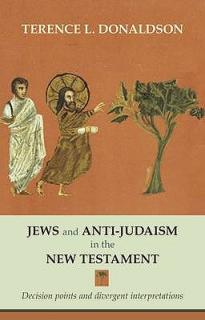Jews and Anti-Judaism in the New Testament: Decision Points And Divergent Interpretations