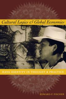 Cultural Logics and Global Economies: Maya Identity in Thought and Practice