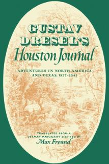 Gustav Dresel's Houston Journal: Adventures in North America and Texas, 1837-1841