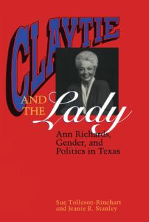 Claytie and the Lady: Ann Richards, Gender, and Politics in Texas