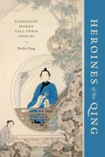 Heroines of the Qing: Exemplary Women Tell Their Stories