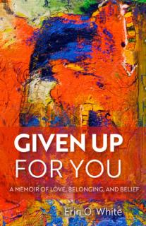 Given Up for You: A Memoir of Love, Belonging, and Belief