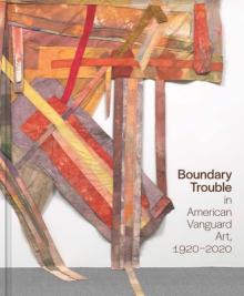 Boundary Trouble in American Vanguard Art, 1920-2020: Volume 84