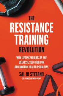 The Resistance Training Revolution: The No-Cardio Way to Burn Fat and Age-Proof Your Body--In Only 60 Minutes a Week
