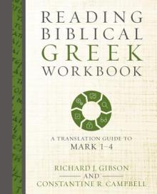 Reading Biblical Greek Workbook: A Translation Guide to Mark 1-4