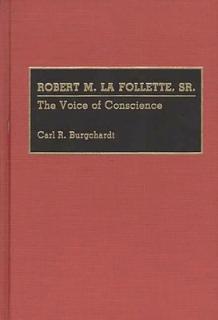 Robert M. La Follette, Sr.: The Voice of Conscience