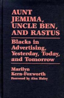 Aunt Jemima, Uncle Ben, and Rastus: Blacks in Advertising, Yesterday, Today, and Tomorrow