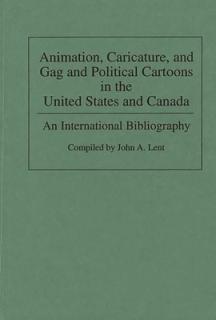 Animation, Caricature, and Gag and Political Cartoons in the United States and Canada: An International Bibliography