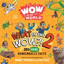 Wow in the World: What in the Wow?! 2: 250 More Bonkerballs Facts