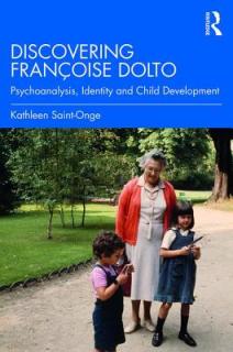 Discovering Franoise Dolto: Psychoanalysis, Identity and Child Development