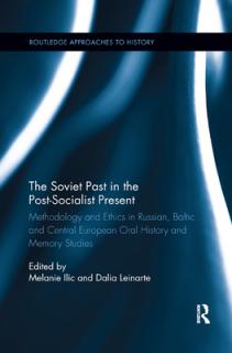 The Soviet Past in the Post-Socialist Present: Methodology and Ethics in Russian, Baltic and Central European Oral History and Memory Studies