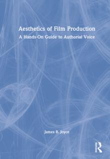 Aesthetics of Film Production: A Hands-On Guide to Authorial Voice