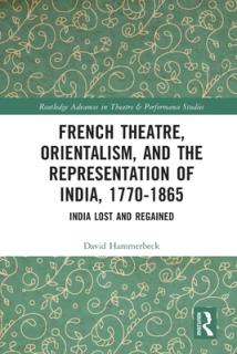 French Theatre, Orientalism, and the Representation of India, 1770-1865: India Lost and Regained